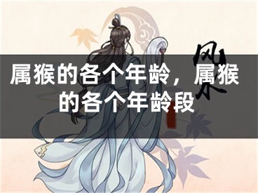 属猴的各个年龄,属猴的各个年龄段