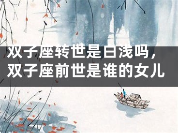 双子座转世是白浅吗，双子座前世是谁的女儿
