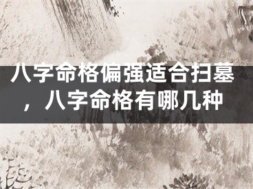 八字命格偏强适合扫墓,八字命格有哪几种