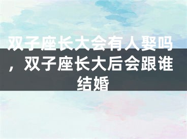 双子座长大会有人娶吗，双子座长大后会跟谁结婚
