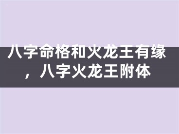 八字命格和火龙王有缘,八字火龙王附体