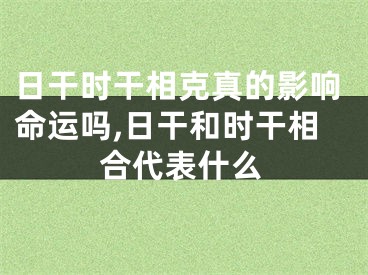 日干时干相克真的影响命运吗,日干和时干相合代表什么