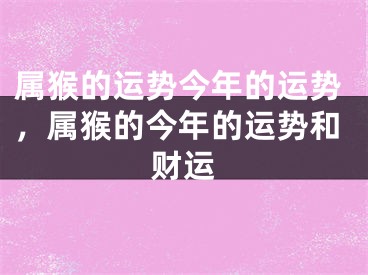属猴的运势今年的运势，属猴的今年的运势和财运