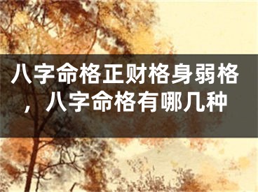 八字命格正财格身弱格，八字命格有哪几种
