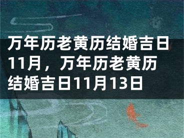万年历老黄历结婚吉日11月,万年历老黄历结婚吉日11月13日