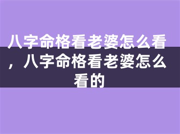 八字命格看老婆怎么看,八字命格看老婆怎么看的