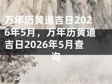 万年历黄道吉日2026年5月,万年历黄道吉日2026年5月查询