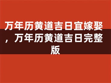 万年历黄道吉日宜嫁娶,万年历黄道吉日完整版