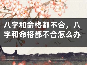 八字和命格都不合,八字和命格都不合怎么办