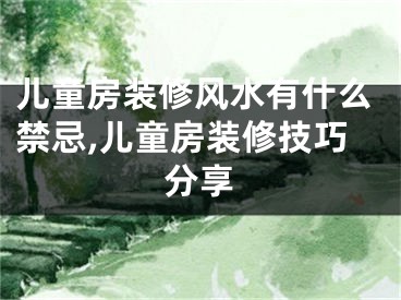 儿童房装修风水有什么禁忌,儿童房装修技巧分享