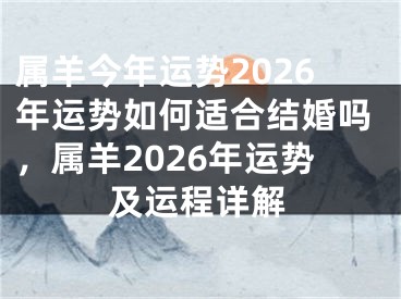属羊今年运势2026年运势如何适合结婚吗,属羊2026年运势及运程详解