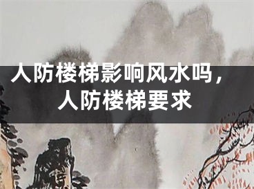 人防楼梯影响风水吗,人防楼梯要求