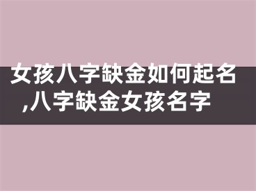 女孩八字缺金如何起名,八字缺金女孩名字