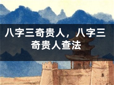 八字三奇贵人，八字三奇贵人查法