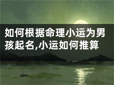 如何根据命理小运为男孩起名,小运如何推算