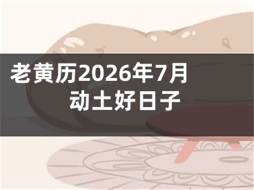 老黄历2026年7月动土好日子