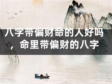 八字带偏财命的人好吗,命里带偏财的八字