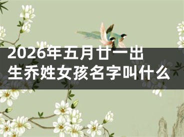 2026年五月廿一出生乔姓女孩名字叫什么