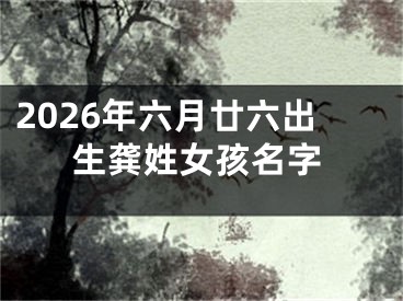 2026年六月廿六出生龚姓女孩名字