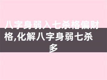 八字身弱入七杀格偏财格,化解八字身弱七杀多