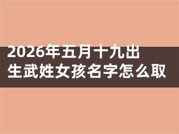 2026年五月十九出生武姓女孩名字怎么取