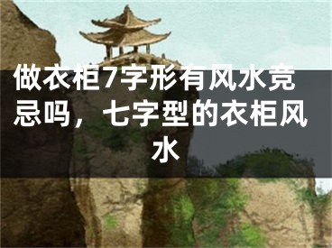做衣柜7字形有风水竞忌吗,七字型的衣柜风水