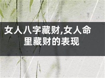 女人八字藏财,女人命里藏财的表现