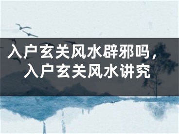 入户玄关风水辟邪吗,入户玄关风水讲究
