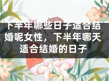 下半年哪些日子适合结婚呢女性,下半年哪天适合结婚的日子