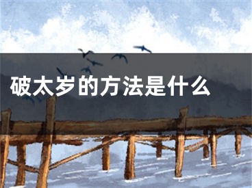 破太岁的方法是什么 