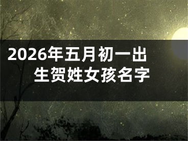 2026年五月初一出生贺姓女孩名字