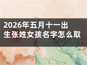 2026年五月十一出生张姓女孩名字怎么取