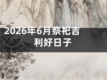2026年6月祭祀吉利好日子