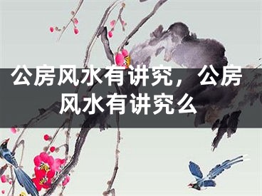 公房风水有讲究,公房风水有讲究么