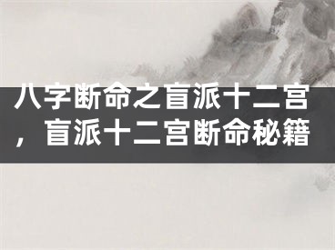 八字断命之盲派十二宫,盲派十二宫断命秘籍