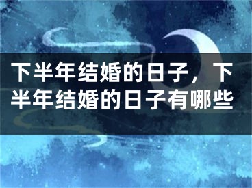 下半年结婚的日子，下半年结婚的日子有哪些