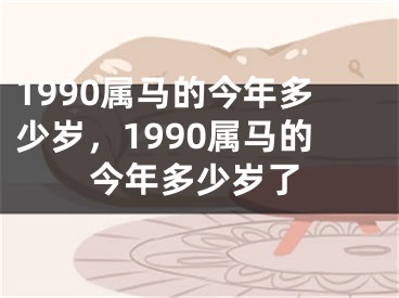 1990属马的今年多少岁，1990属马的今年多少岁了