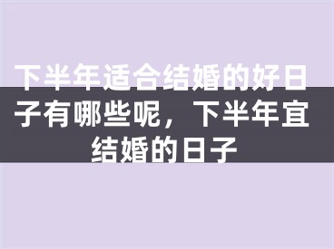 下半年适合结婚的好日子有哪些呢，下半年宜结婚的日子