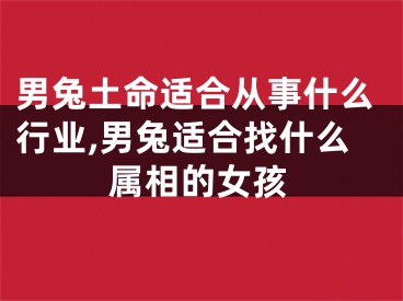 男兔土命适合从事什么行业,男兔适合找什么属相的女孩