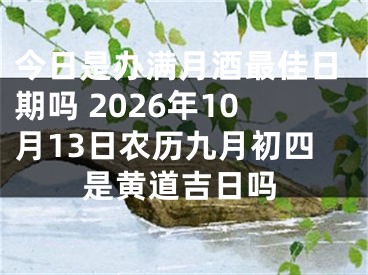 今日是办满月酒最佳日期吗 2026年10月13日农历九月初四是黄道吉日吗