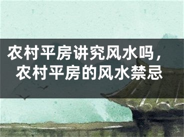 农村平房讲究风水吗,农村平房的风水禁忌