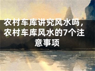农村车库讲究风水吗，农村车库风水的7个注意事项