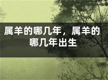 属羊的哪几年,属羊的哪几年出生