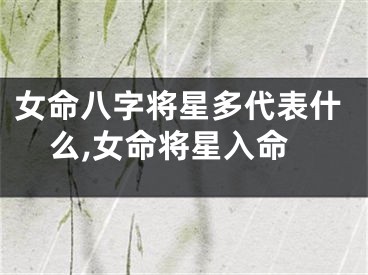 女命八字将星多代表什么,女命将星入命