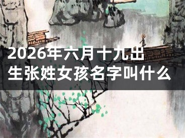 2026年六月十九出生张姓女孩名字叫什么