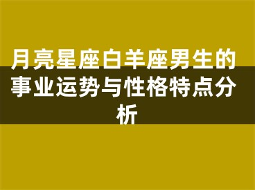 月亮星座白羊座男生的事业运势与性格特点分析