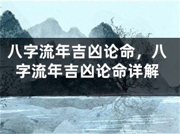 八字流年吉凶论命，八字流年吉凶论命详解