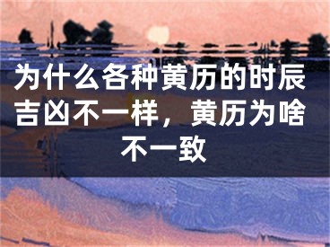 为什么各种黄历的时辰吉凶不一样,黄历为啥不一致