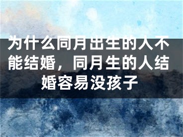 为什么同月出生的人不能结婚,同月生的人结婚容易没孩子