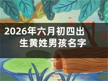 2026年六月初四出生黄姓男孩名字